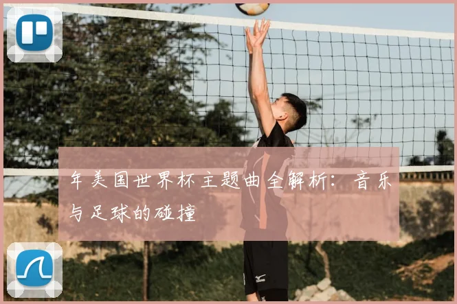 年美国世界杯主题曲全解析:音乐与足球的碰撞