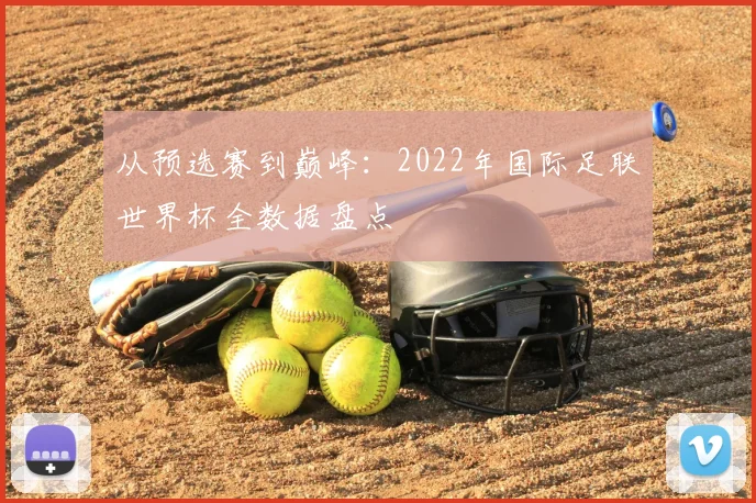 从预选赛到巅峰:2022年国际足联世界杯全数据盘点